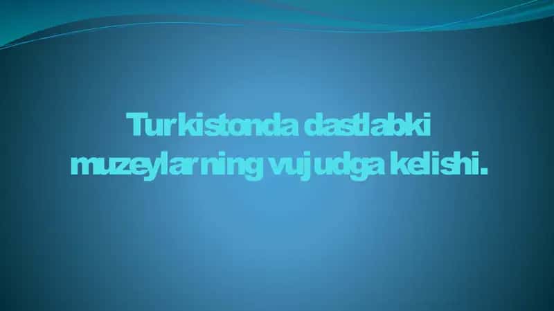 Turkistonda dastlabki muzeylarning vujudga kelishi.