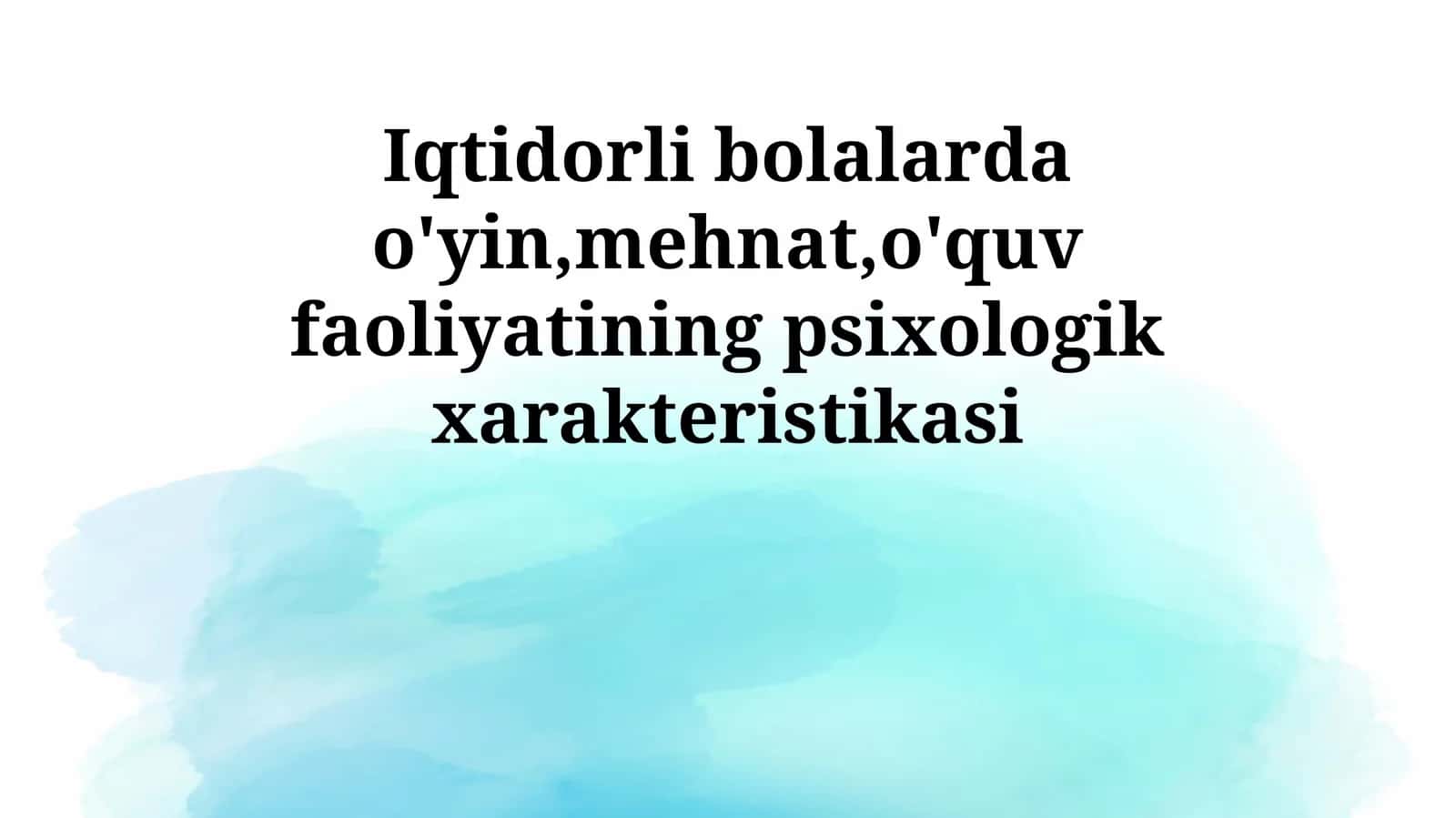Iqtidorli bolalarda o'yin,mehnat,o'quv faoliyatining psixologik xarakteristikasi