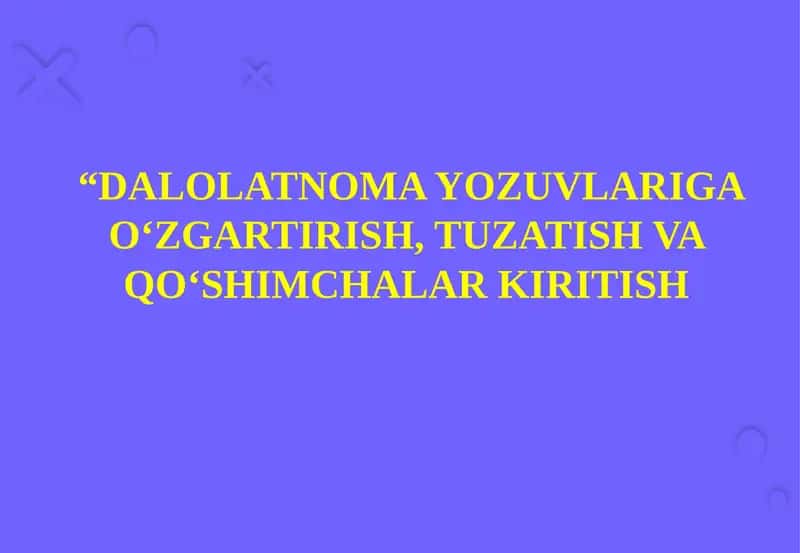 DALOLATNOMA YOZUVLARIGA O‘ZGARTIRISH, TUZATISH VA QO‘SHIMCHALAR KIRITISH