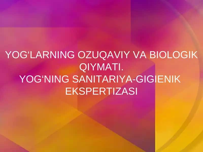 YOG‘LARNING OZUQAVIY VA BIOLOGIK QIYMATI. YOG‘NING SANITARIYA-GIGIENIK EKSPERTIZASI