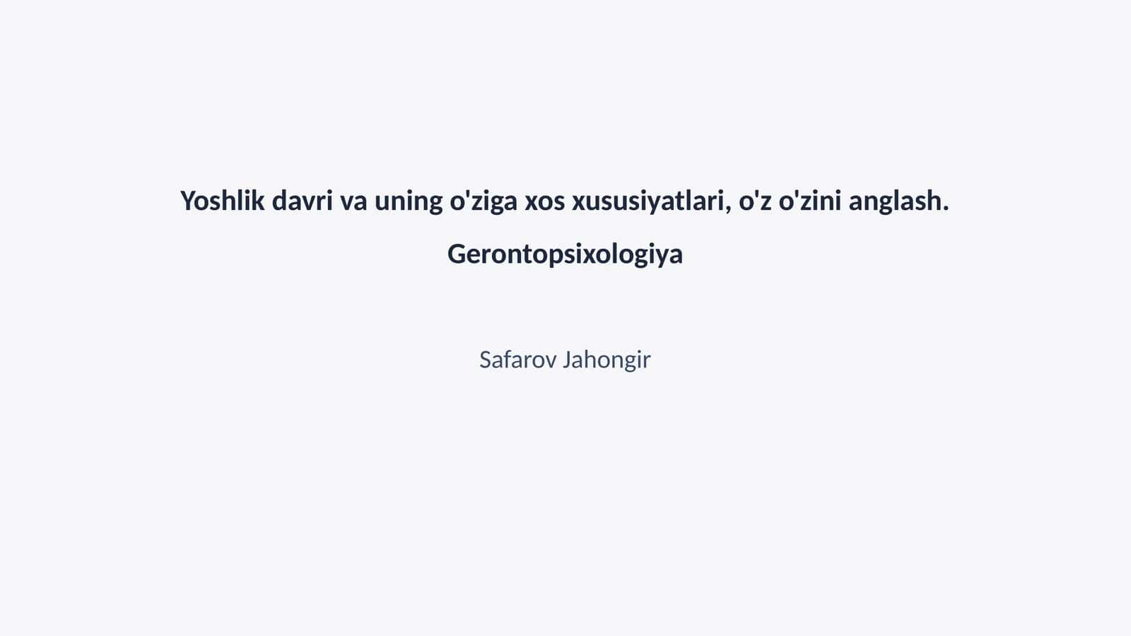 Yoshlik davri va uning o'ziga xos xususiyatlari, o'z o'zini anglash. Gerontopsixologiya