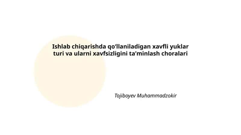 Ishlab chiqarishda qoʻllaniladigan xavfli yuklar turi va ularni xavfsizligini taʼminlash choralari