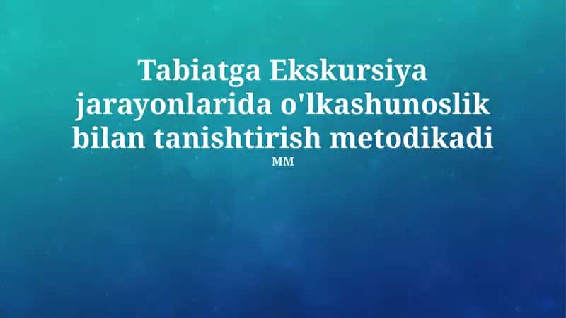 Tabiatga Ekskursiya jarayonlarida o'lkashunoslik bilan tanishtirish metodikadi