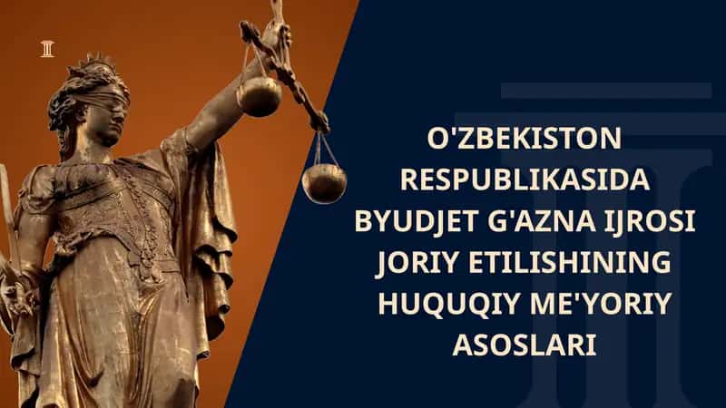 O'ZBEKISTON RESPUBLIKASIDA BYUDJET G'AZNA IJROSI JORIY ETILISHINING HUQUQIY ME'YORIY ASOSLARI