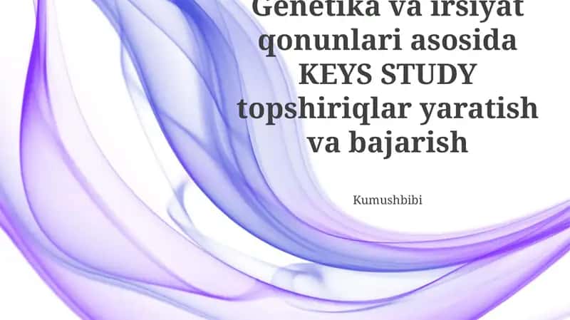 Genetika va irsiyat qonunlari asosida KEYS STUDY topshiriqlar yaratish va bajarish