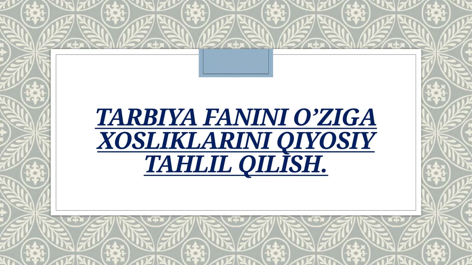 TARBIYA FANINI OZIGA
XOSLIKLARINI QIYOSIY
TAHLIL QILISH