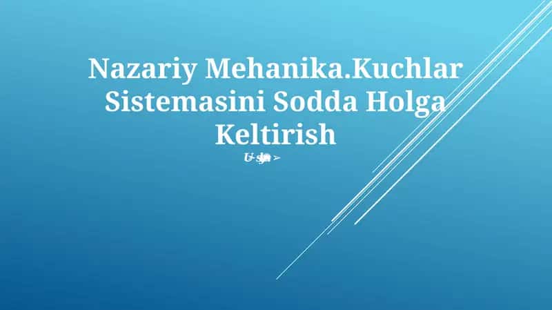 Nazariy Mehanika.Kuchlar Sistemasini Sodda Holga Keltirish