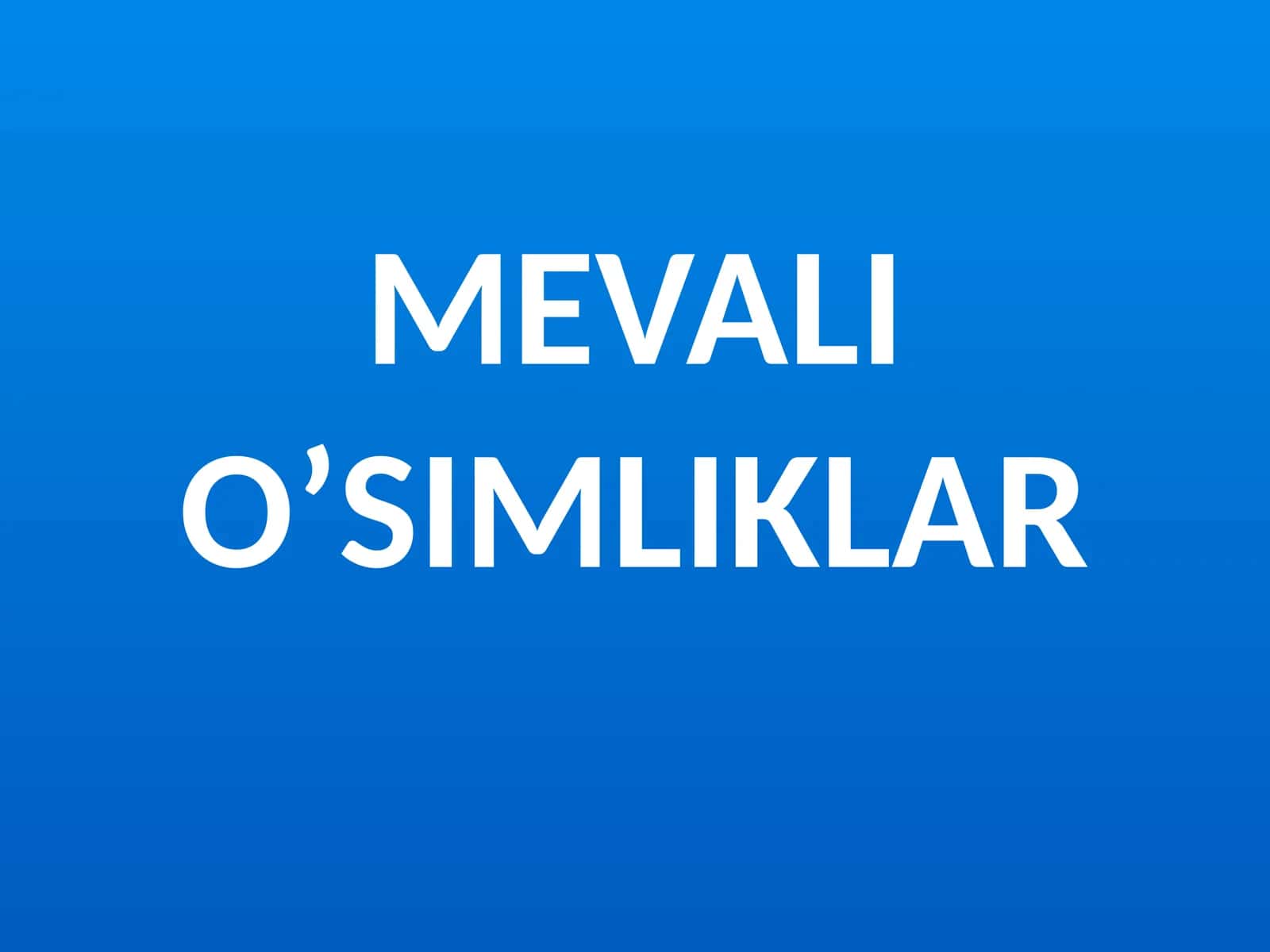 MEVALI O’SIMLIKLAR