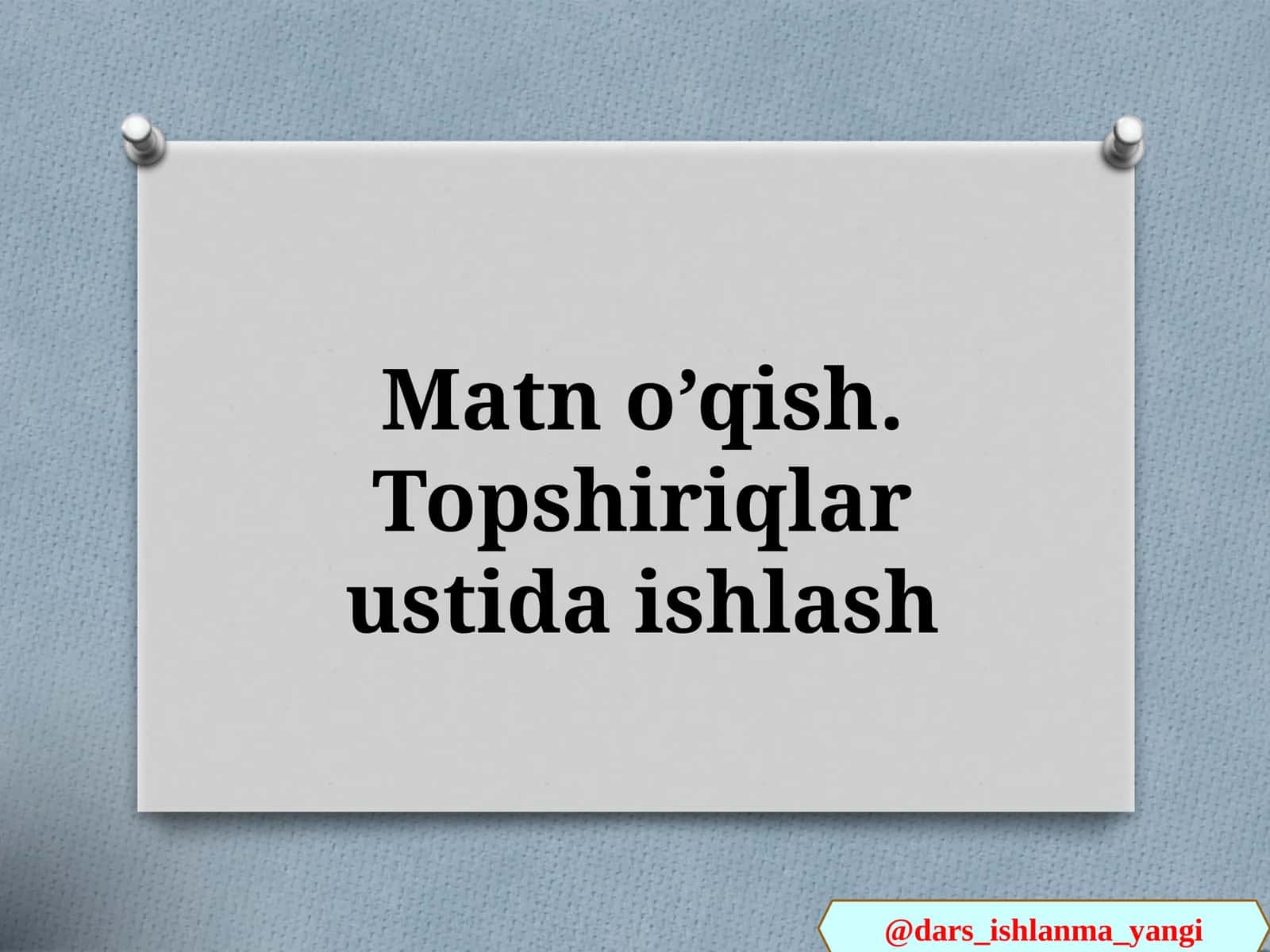 Matn o’qish.Topshiriqla rustida ishlash