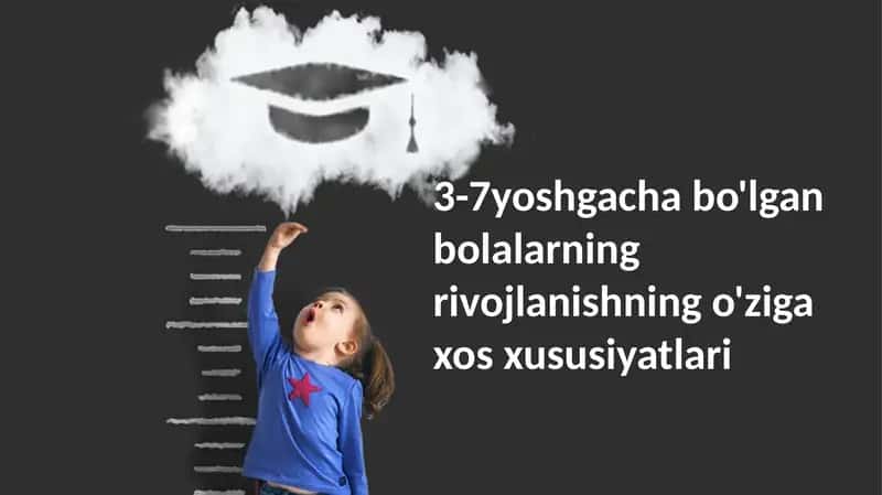 3-7 yoshgacha bo'lgan bolalarning rivojlanishning o'ziga xos xususiyatlari
