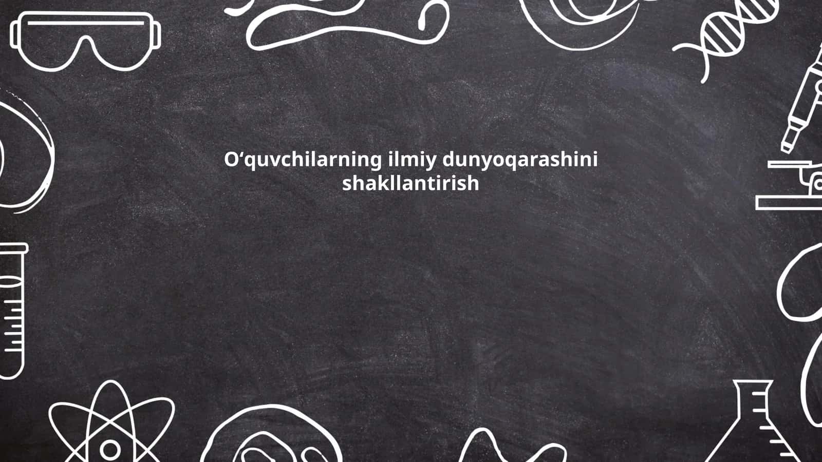 Oʻquvchilarning ilmiy dunyoqarashini shakllantirish