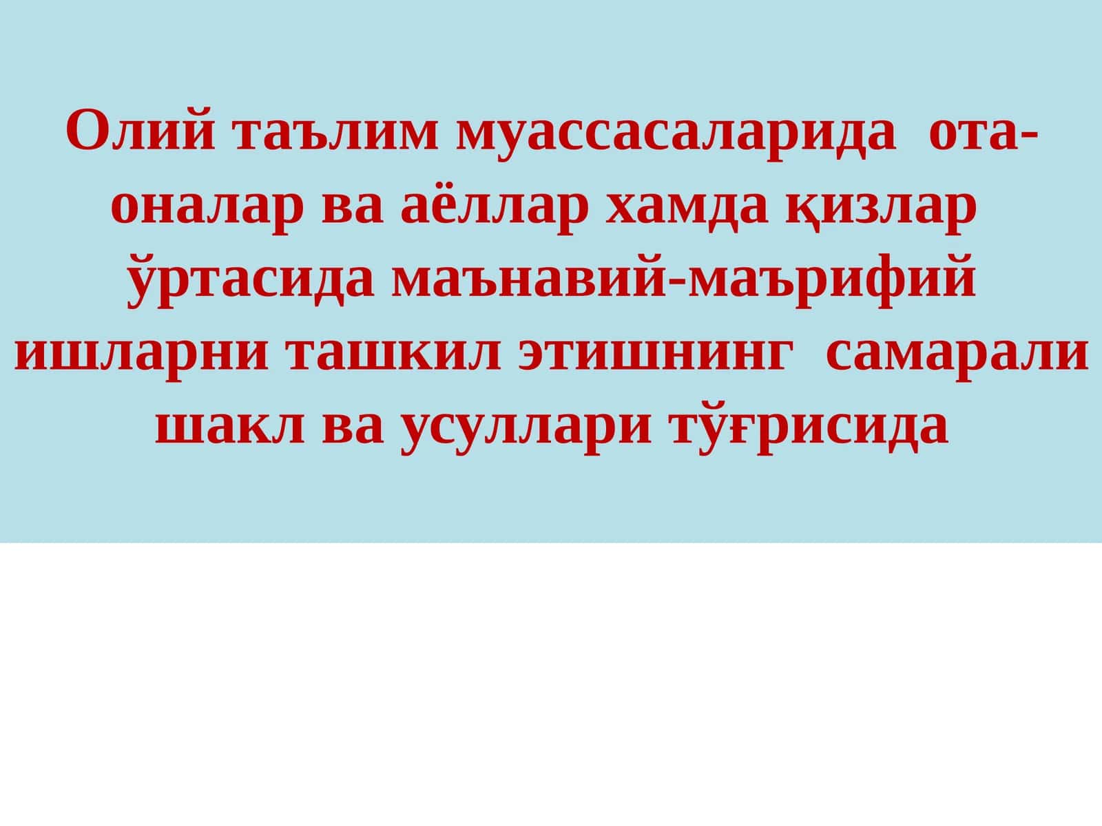 Олий таълим муассасаларида ота-оналар ва аёллар хамда қизлар ўртасида маънавий-маърифий ишларни ташкил этишнинг самарали шакл ва усуллари тўғрисида