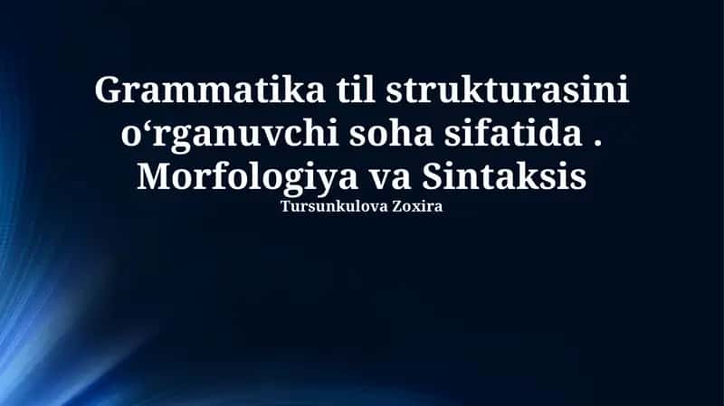 Grammatika til strukturasini oʻrganuvchi soha sifatida. Morfologiya va Sintaksis
