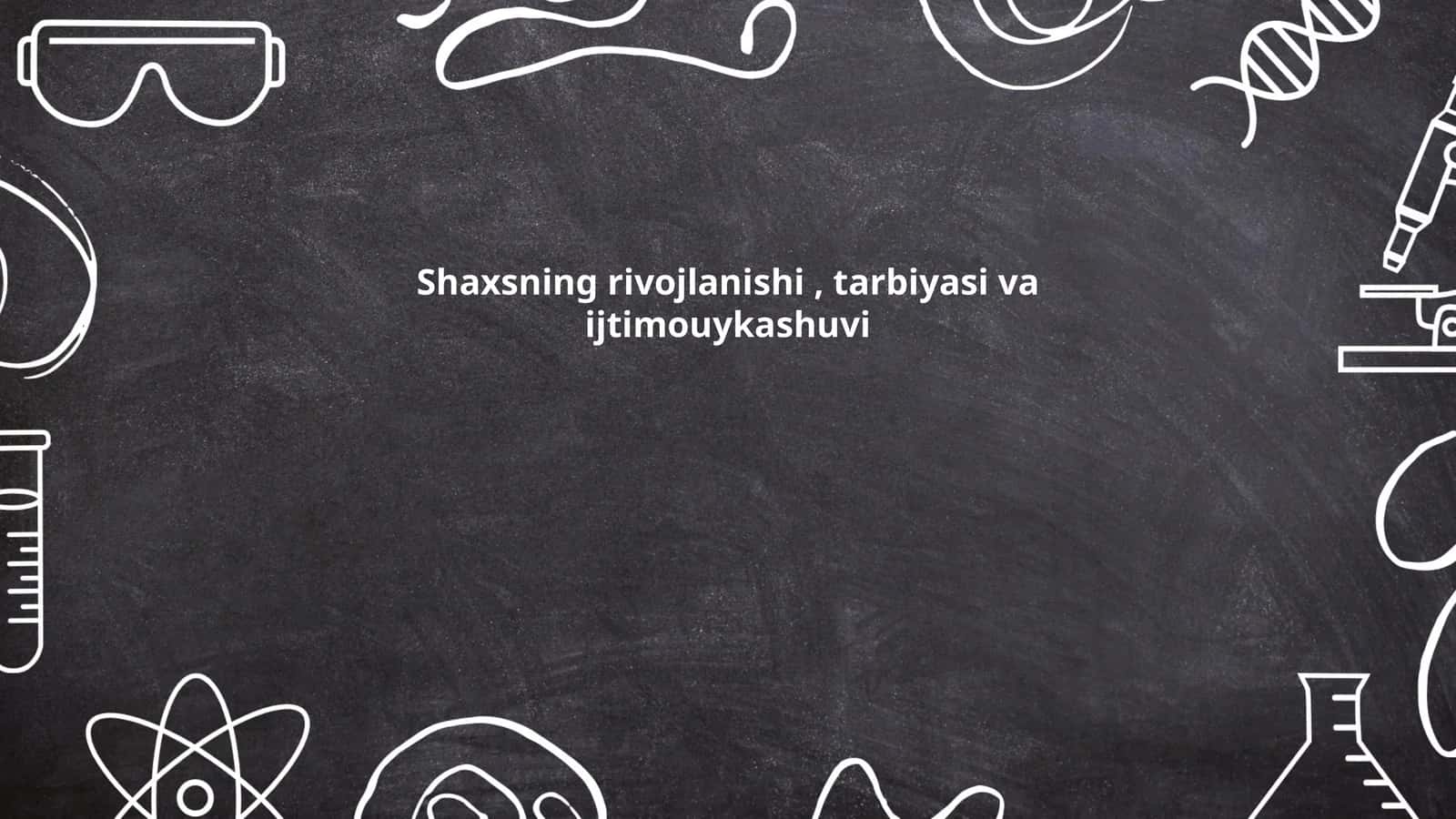 Shaxsning rivojlanishi, tarbiyasi va ijtimouykashuvi
