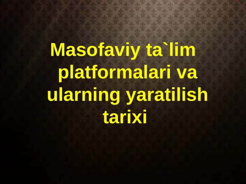 Masofaviy ta`lim platformalari va ularning yaratilish tarixi
