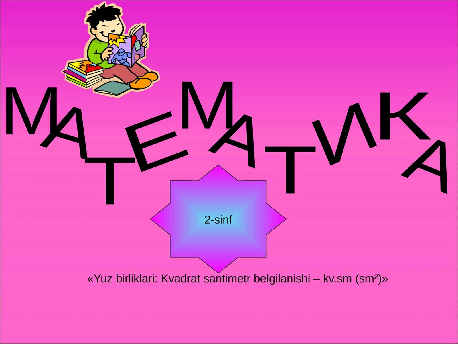 Matematika 2-sinf «Yuz birliklari: Kvadrat santimetr belgilanishi – kv.sm (sm²)»
