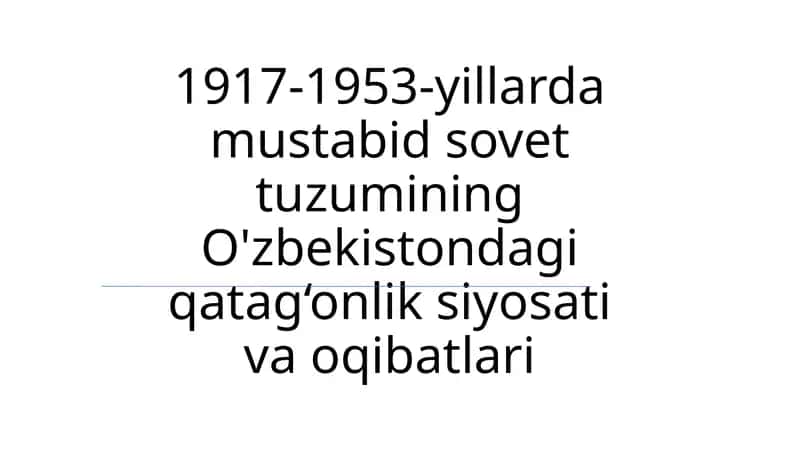 1917-1953-yillarda mustabid sovet tuzumining O'zbekistondagi qatag‘onlik siyosati va oqibatlari