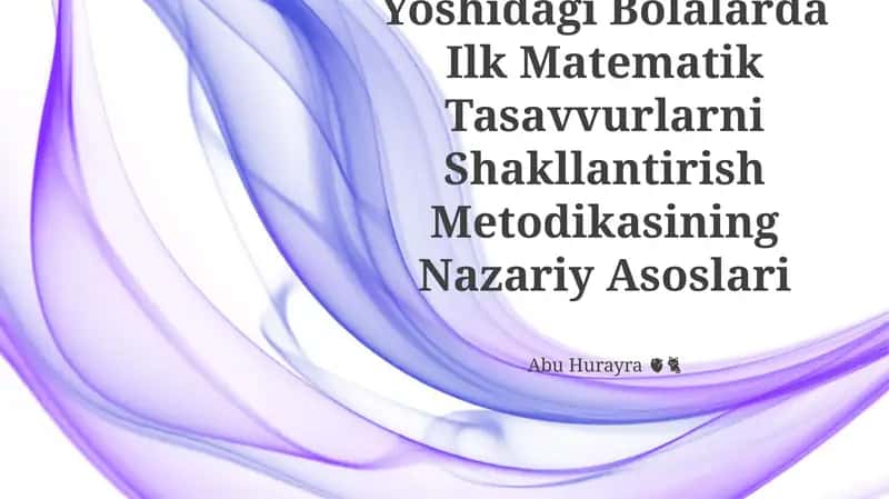 Maktabgacha Ta’Lim Yoshidagi Bolalarda Ilk Matematik Tasavvurlarni Shakllantirish Metodikasining Nazariy Asoslari