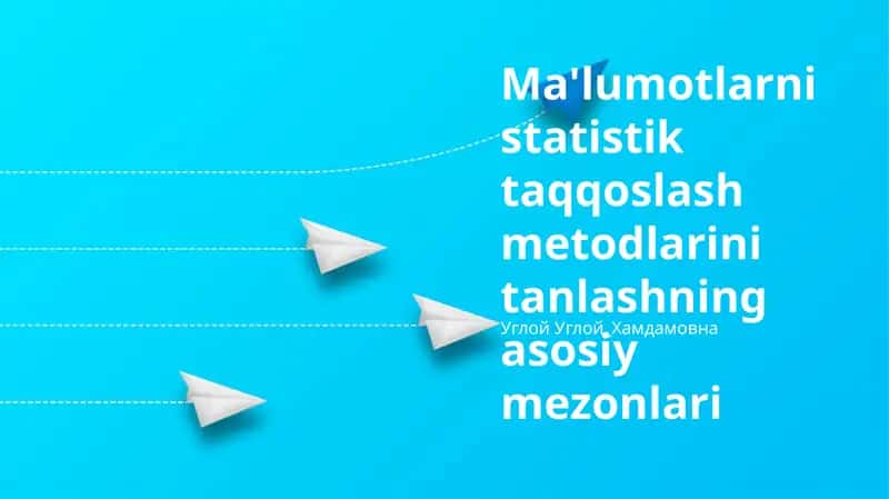 Ma'lumotlarni statistik taqqoslash metodlarini tanlashning asosiy mezonlari