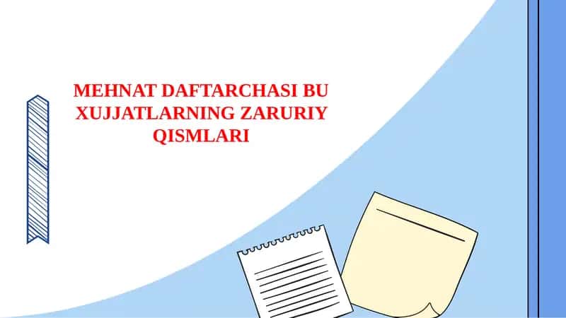 MEHNAT DAFTARCHASI BU XUJJATLARNING ZARURIY QISMLARI