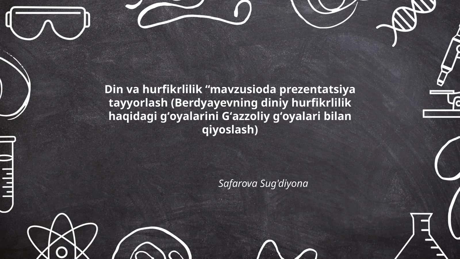 Din va hurfikrlilik “mavzusioda prezentatsiya tayyorlash (Berdyayevning diniy hurfikrlilik haqidagi gʻoyalarini Gʻazzoliy gʻoyalari bilan qiyoslash)