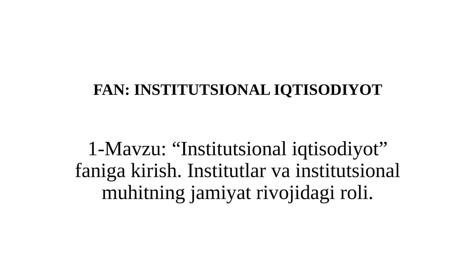 “Institutsional iqtisodiyot” faniga kirish. Institutlar va institutsional muhitning jamiyat rivojidagi roli