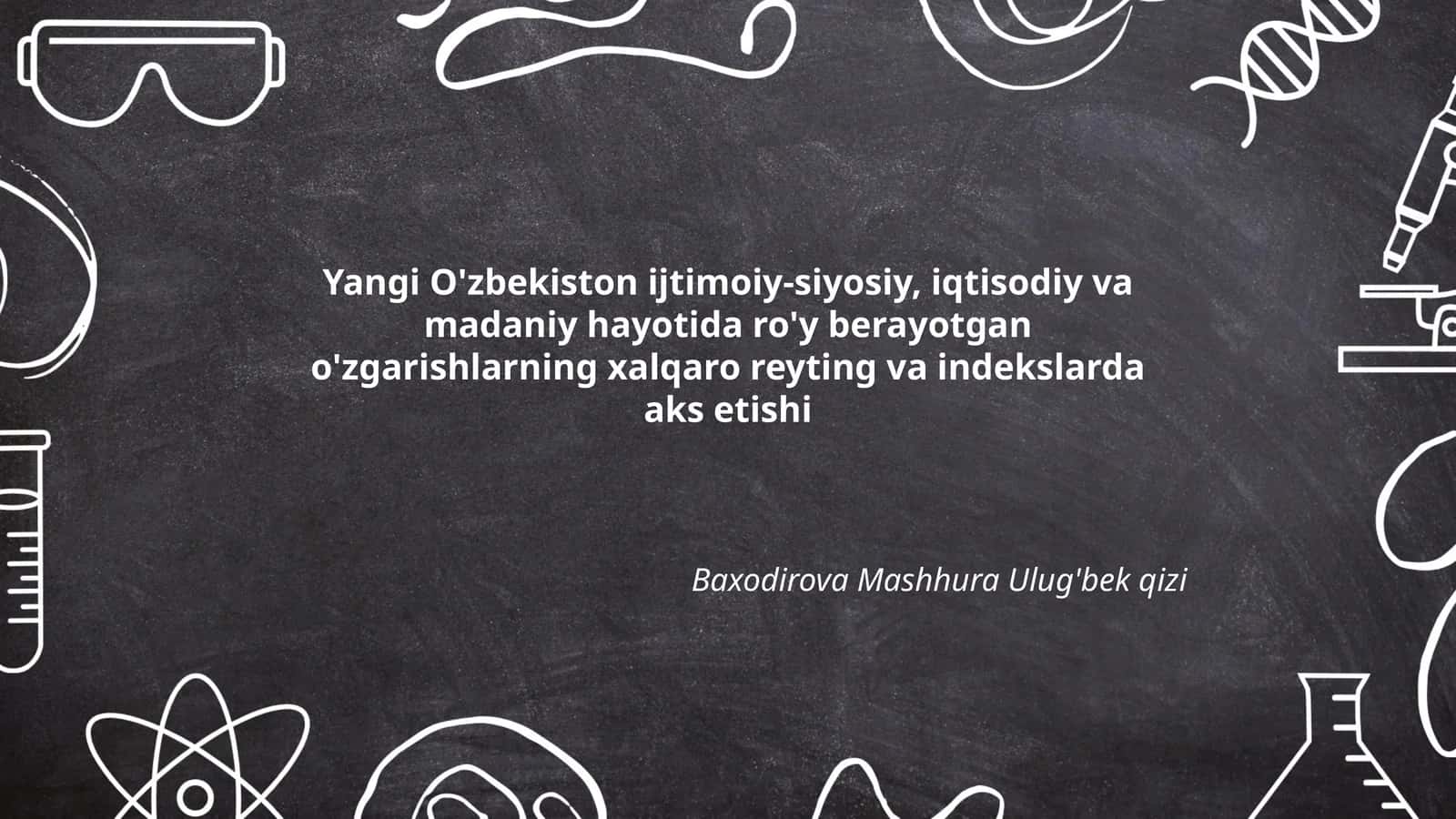 Yangi O'zbekiston ijtimoiy-siyosiy, iqtisodiy va madaniy hayotida ro'y berayotgan o'zgarishlarning xalqaro reyting va indekslarda aks etishi