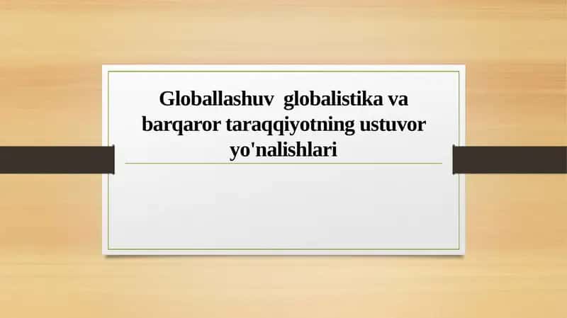 Globallashuv globalistika va barqaror taraqqiyotning ustuvor yo'nalishlari