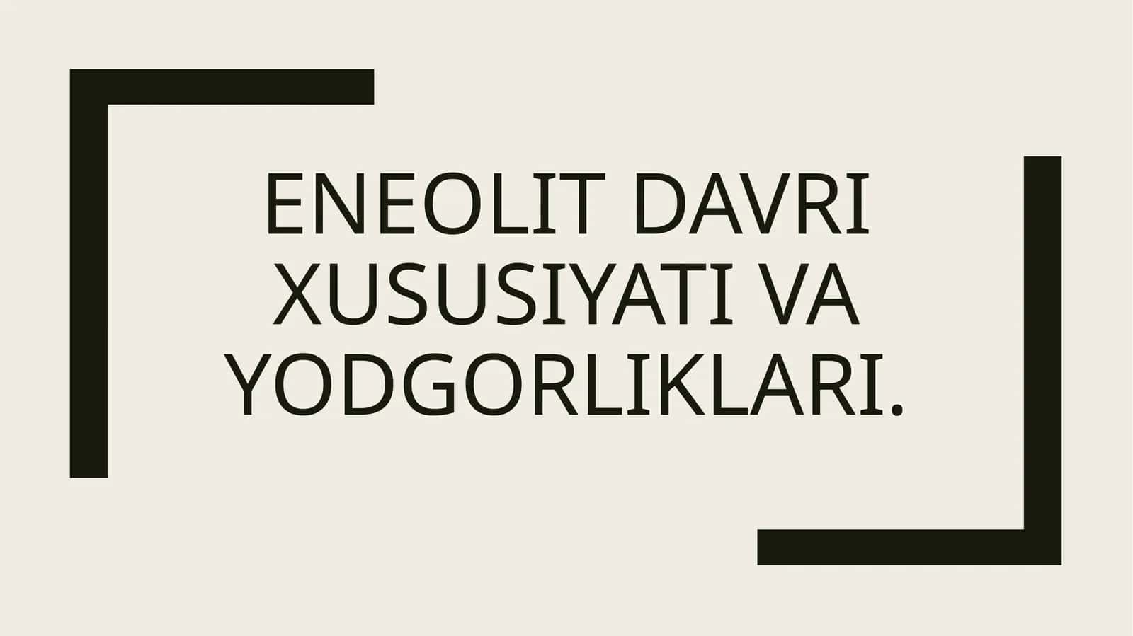 Eneolit davri xususiyati va yodgorliklari