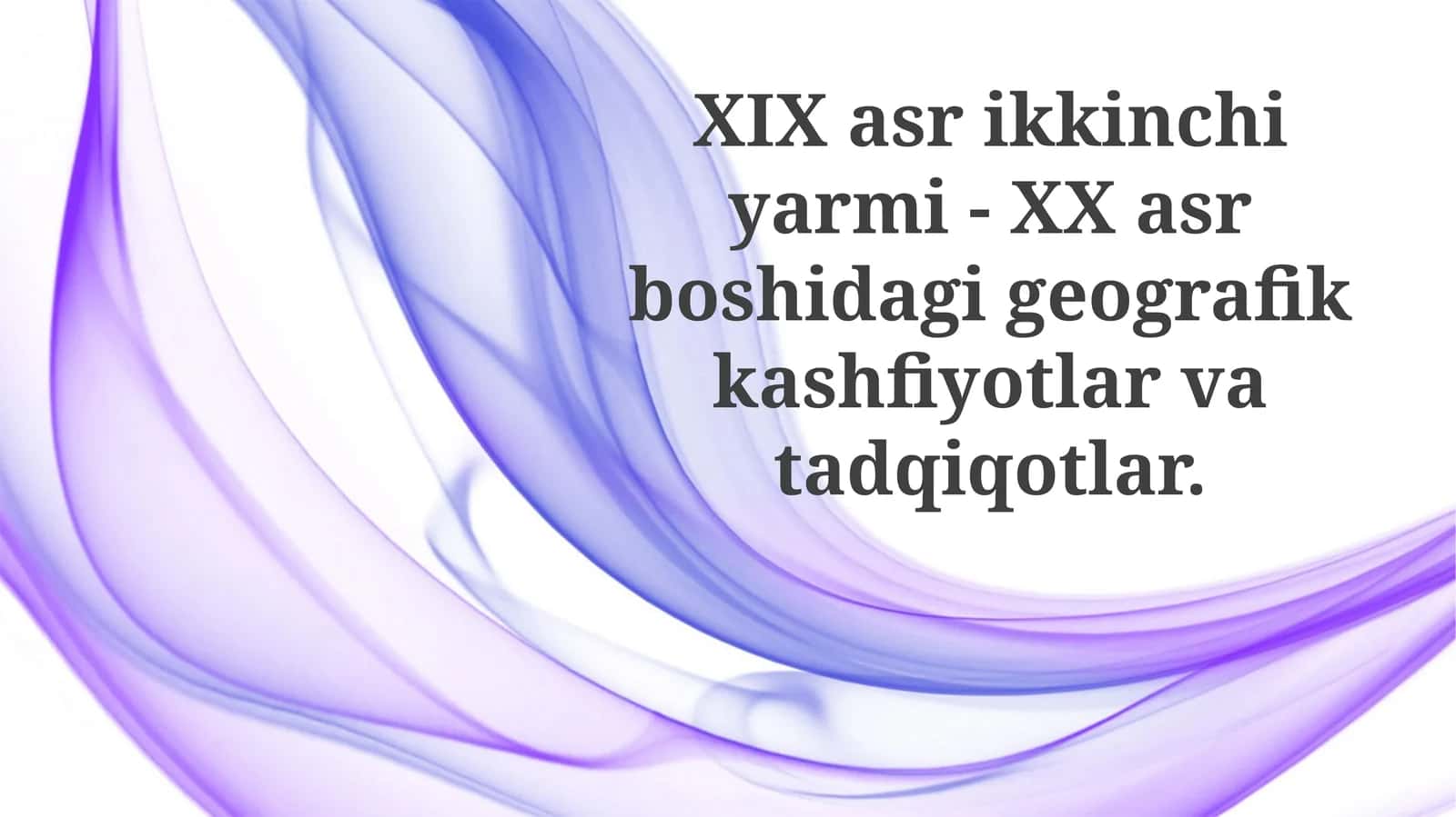 XIXasrikkinchiyarmi- XXasrboshidagigeografikkashfiyotlarvatadqiqotlar