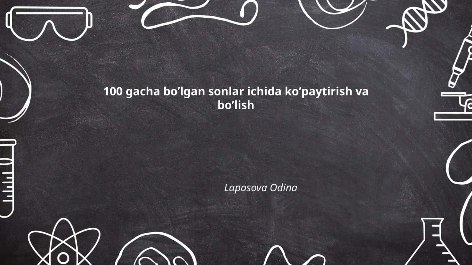 100 gacha bo'lgan sonlar ichida ko'paytirish va bo'lish