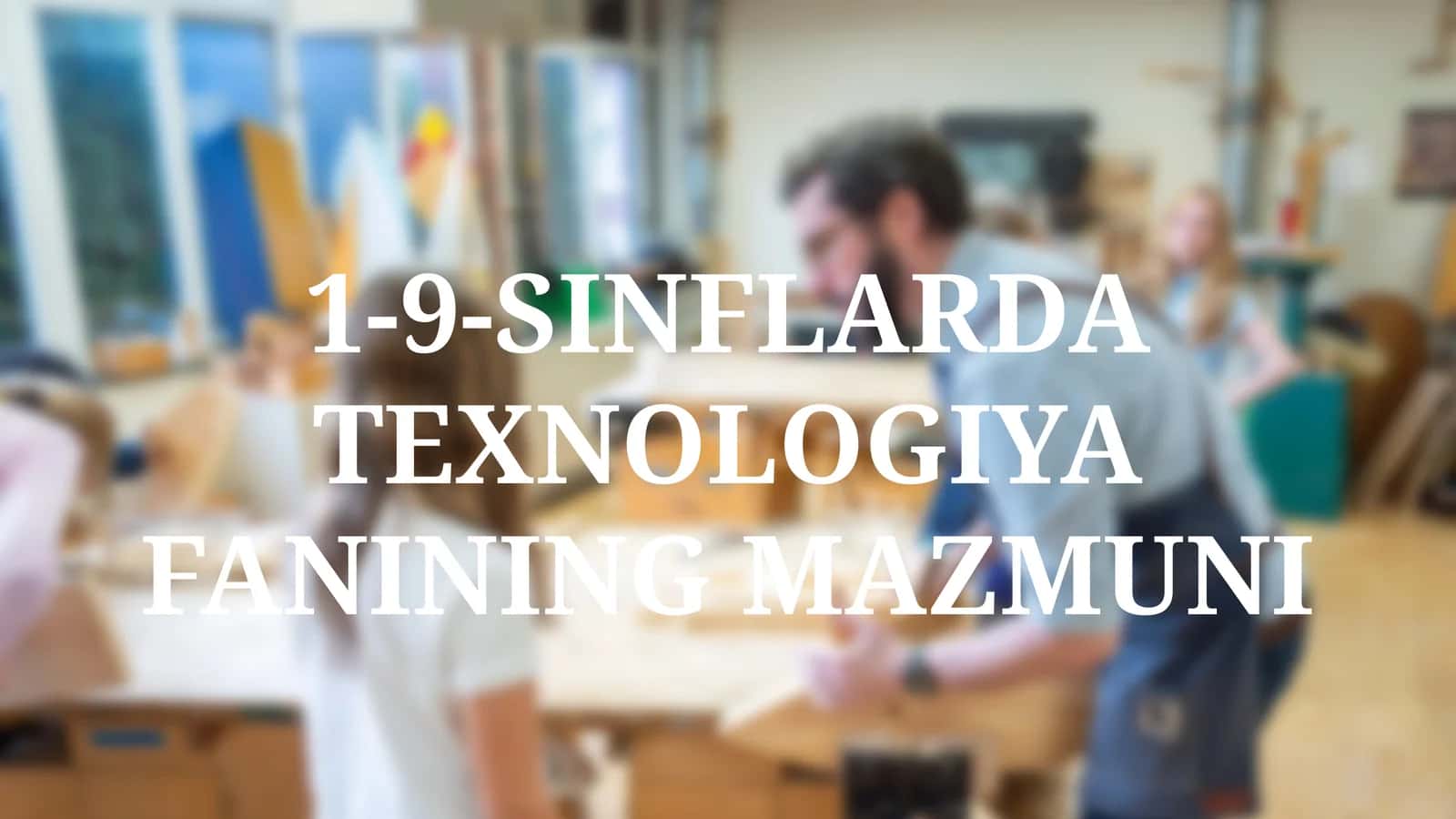 1-9-SINFLARDA TEXNOLOGIYA FANINING MAZMUNI
