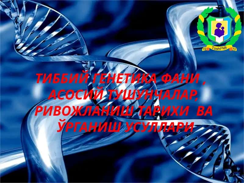 ТИББИЙ ГЕНЕТИКАФАНИ, АСОСИЙ ТУШУНЧАЛАР, РИВОЖЛАНИШ ТАРИХИ ВАЎРГАНИШ УСУЛЛАРИ