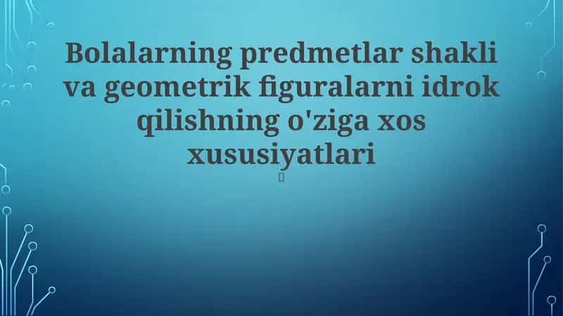 Bolalarning predmetlar shakli va geometrik figuralarni idrok qilishning o'ziga xos xususiyatlari
