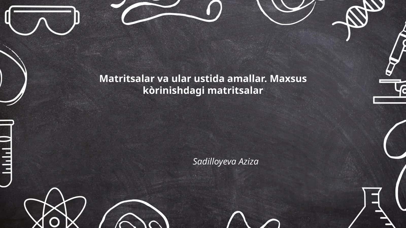 Matritsalar va ular ustida amallar. Maxsus kòrinishdagi matritsalar