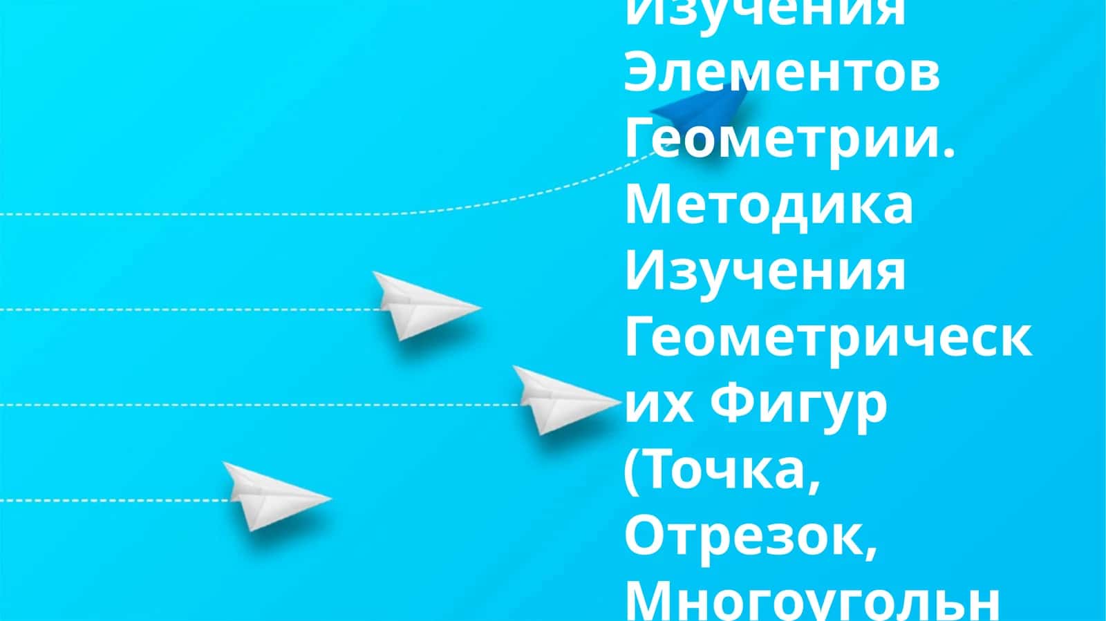 Общие Вопросы Методики Изучения Элементов Геометрии. Методика Изучения Геометрических Фигур (Точка, Отрезок, Многоугольник, Угол) В Начальных Классах