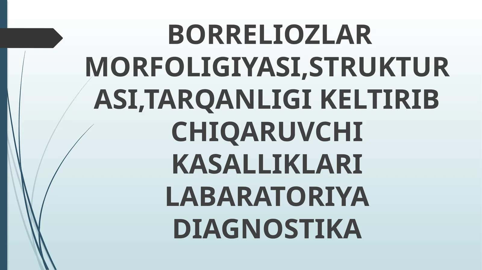 BORRELIOZLAR MORFOLIGIYASI, STRUKTURASI, TARQANLIGI KELTIRIB CHIQARUVCHI KASALLIKLARI LABARATORIYA DIAGNOSTIKA
