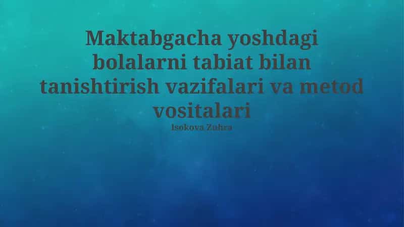 Maktabgacha yoshdagi bolalarni tabiat bilan tanishtirish vazifalari va metod vositalari
