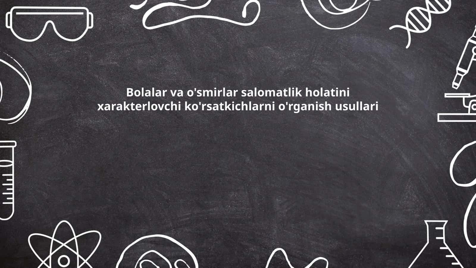 Bolalar va o'smirlar salomatlik holatini xarakterlovchi ko'rsatkichlarni o'rganish usullari