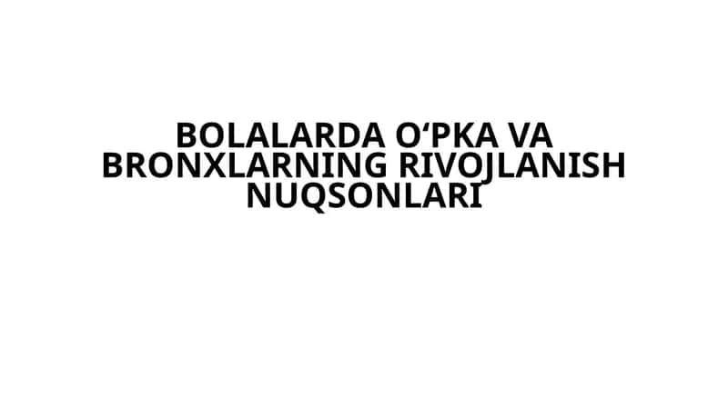 BOLALARDA O‘PKA VA BRONXLARNING RIVOJLANISH NUQSONLARI