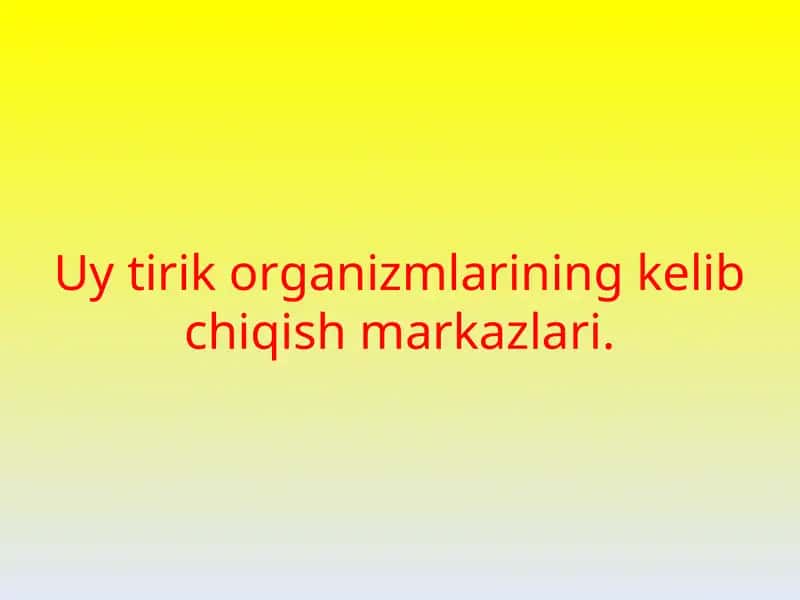Uy tirik organizmlarining kelib chiqish markazlari