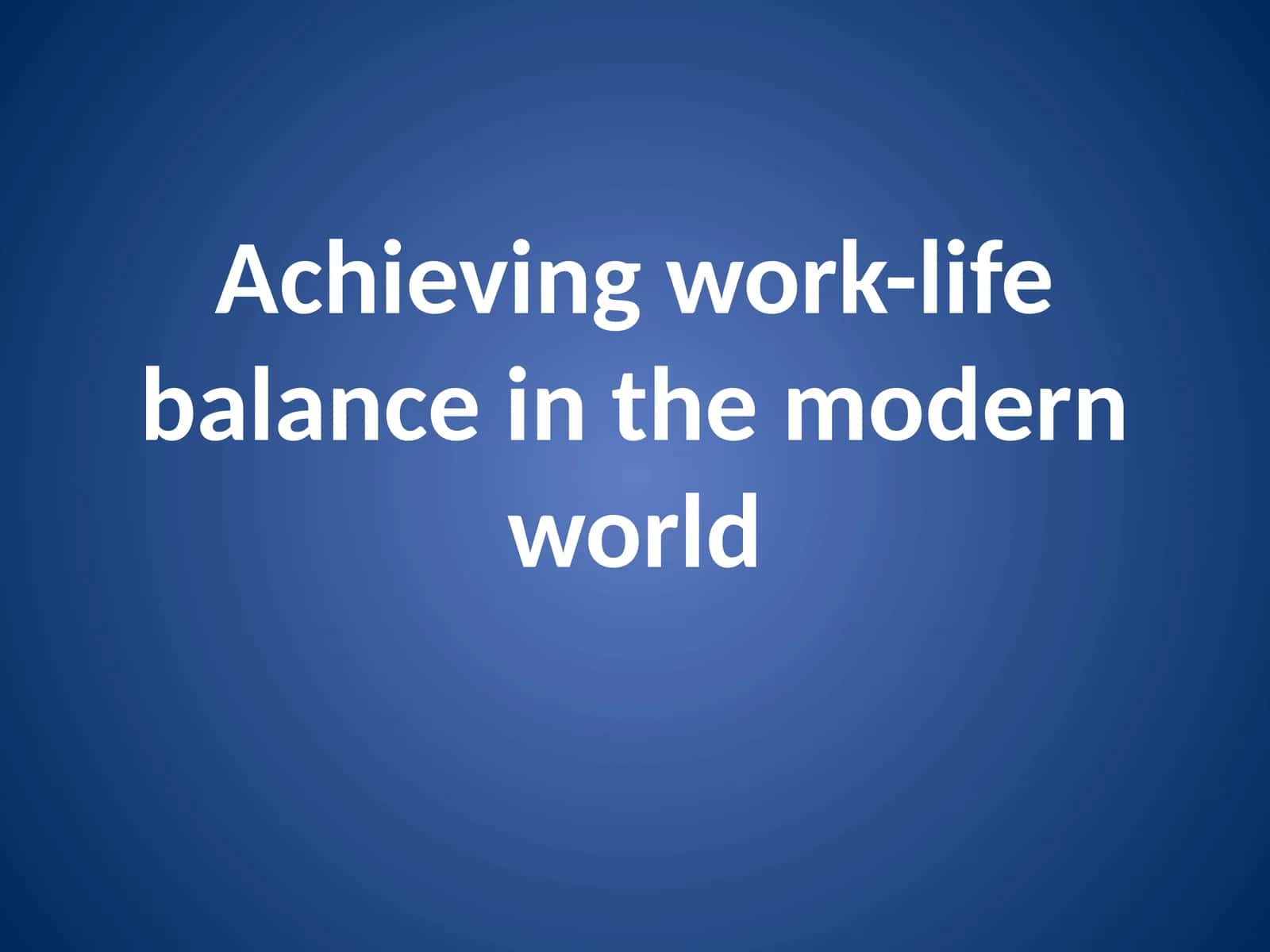 Achieving work-life balance in the modern world