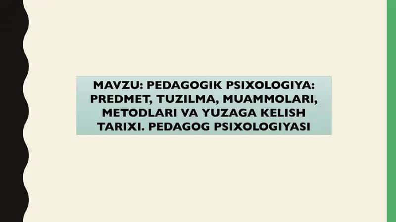 PEDAGOGIK PSIXOLOGIYA: PREDMET, TUZILMA, MUAMMOLARI, METODLARI VA YUZAGA KELISH TARIXI. PEDAGOG PSIXOLOGIYASI
