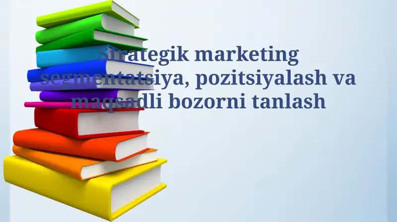 Strategik marketing segmentatsiya, pozitsiyalash va maqsadli bozorni tanlash