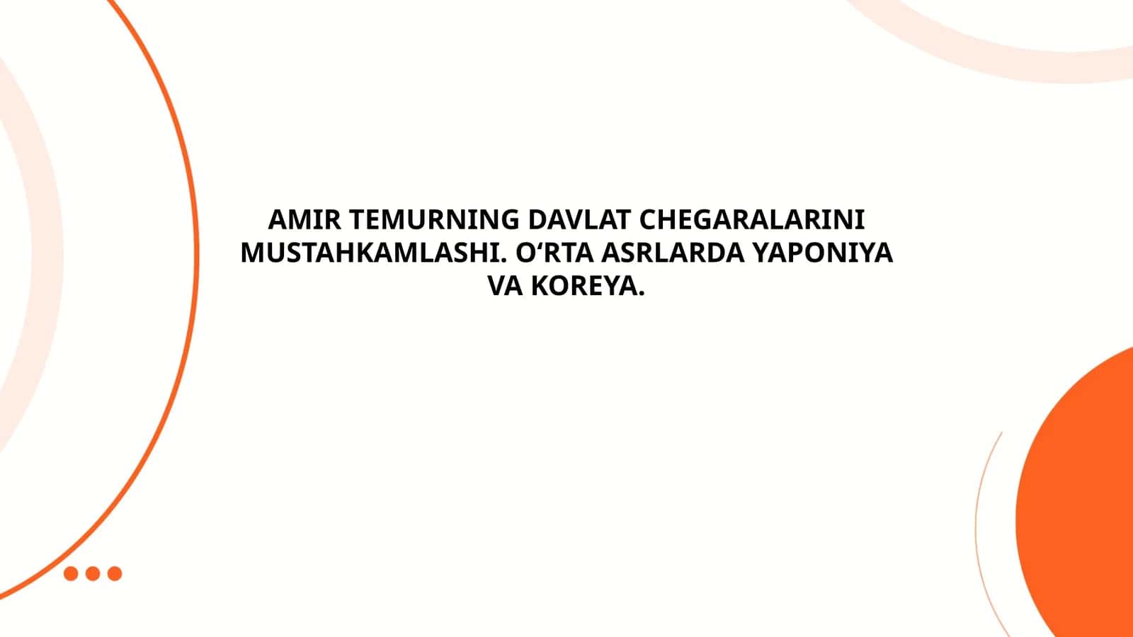 AMIR TEMURNING DAVLAT CHEGARALARINI MUSTAHKAMLASHI. OʻRTA ASRLARDA YAPONIYA VA KOREYA