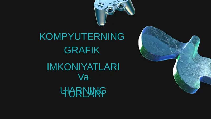 KOMPYUTERNING
GRAFIK
IMKONIYATLARI
Va
UlARNING TURLARI
