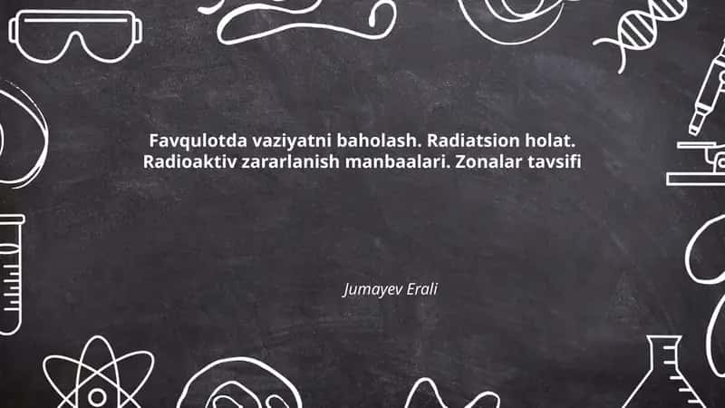 Favqulotda vaziyatni baholash. Radiatsion holat. Radioaktiv zararlanish manbaalari. Zonalar tavsifi