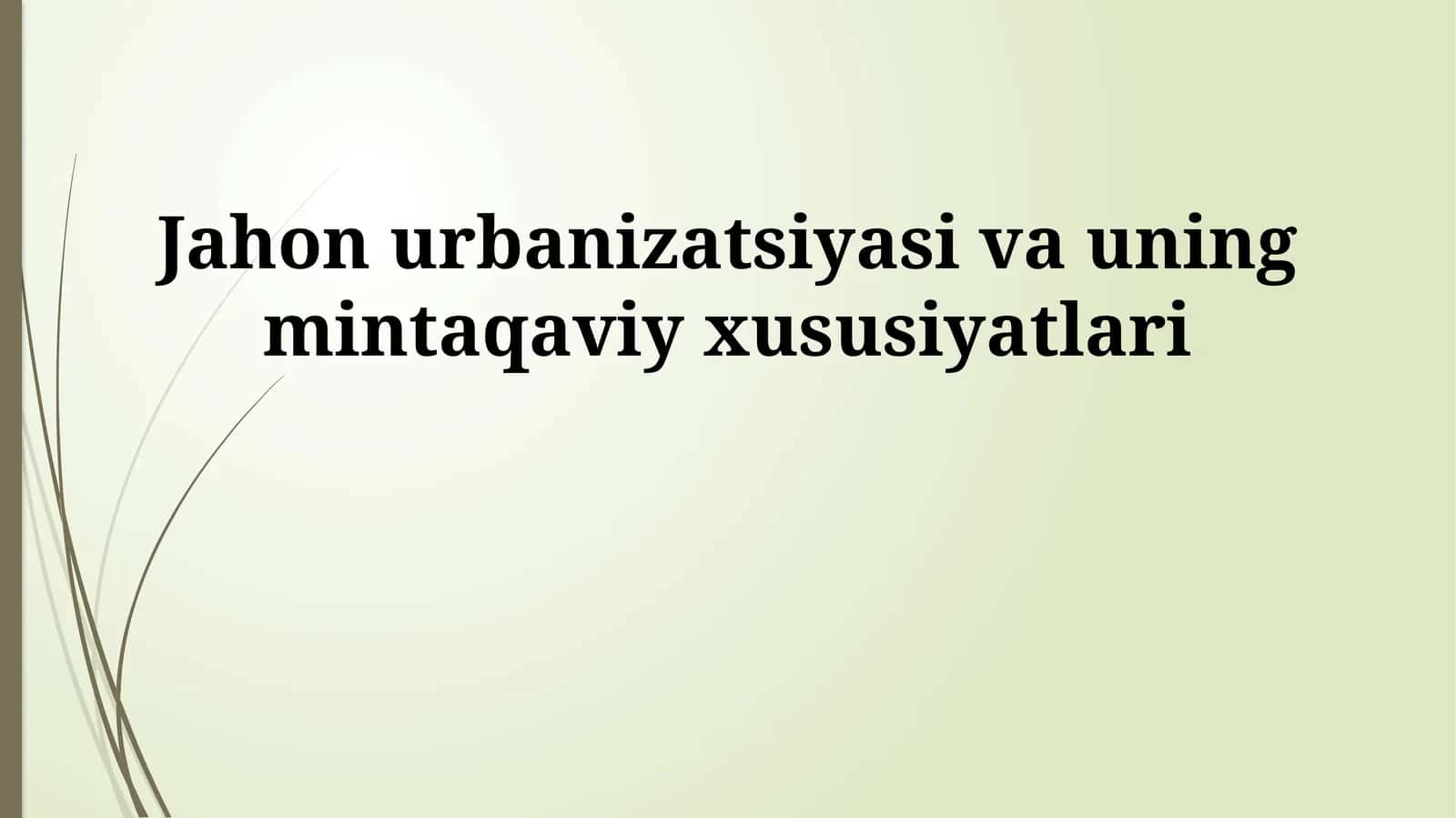 Jahon urbanizatsiyasi va uning mintaqaviy xususiyatlari