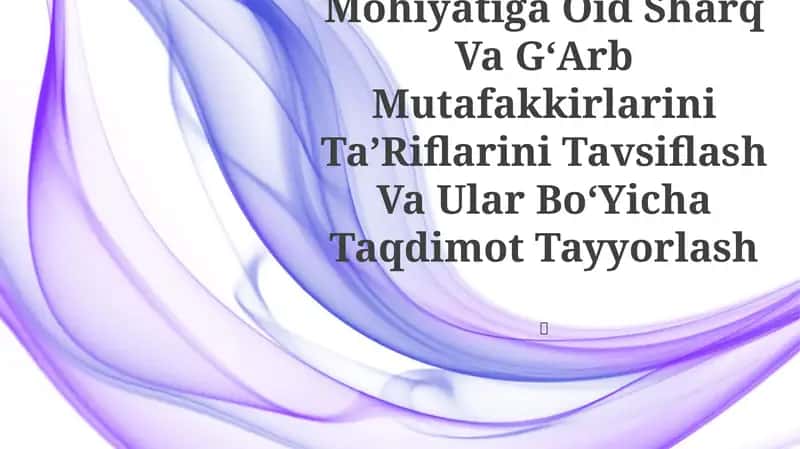 Falsafaning Mohiyatiga Oid Sharq Va GʻArb Mutafakkirlarini TaʼRiflarini Tavsiflash Va Ular BoʻYicha Taqdimot Tayyorlash