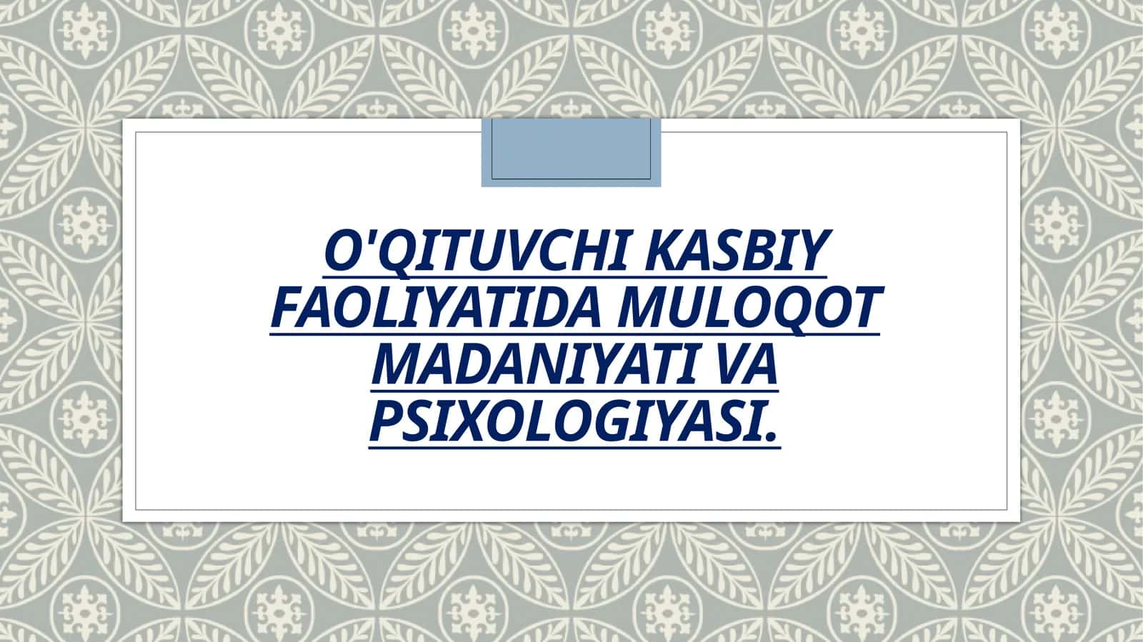 O'QITUVCHI KASBIY FAOLIYATIDA
MULOQOT MADANIYATI VA
PSIXOLOGIYASI.